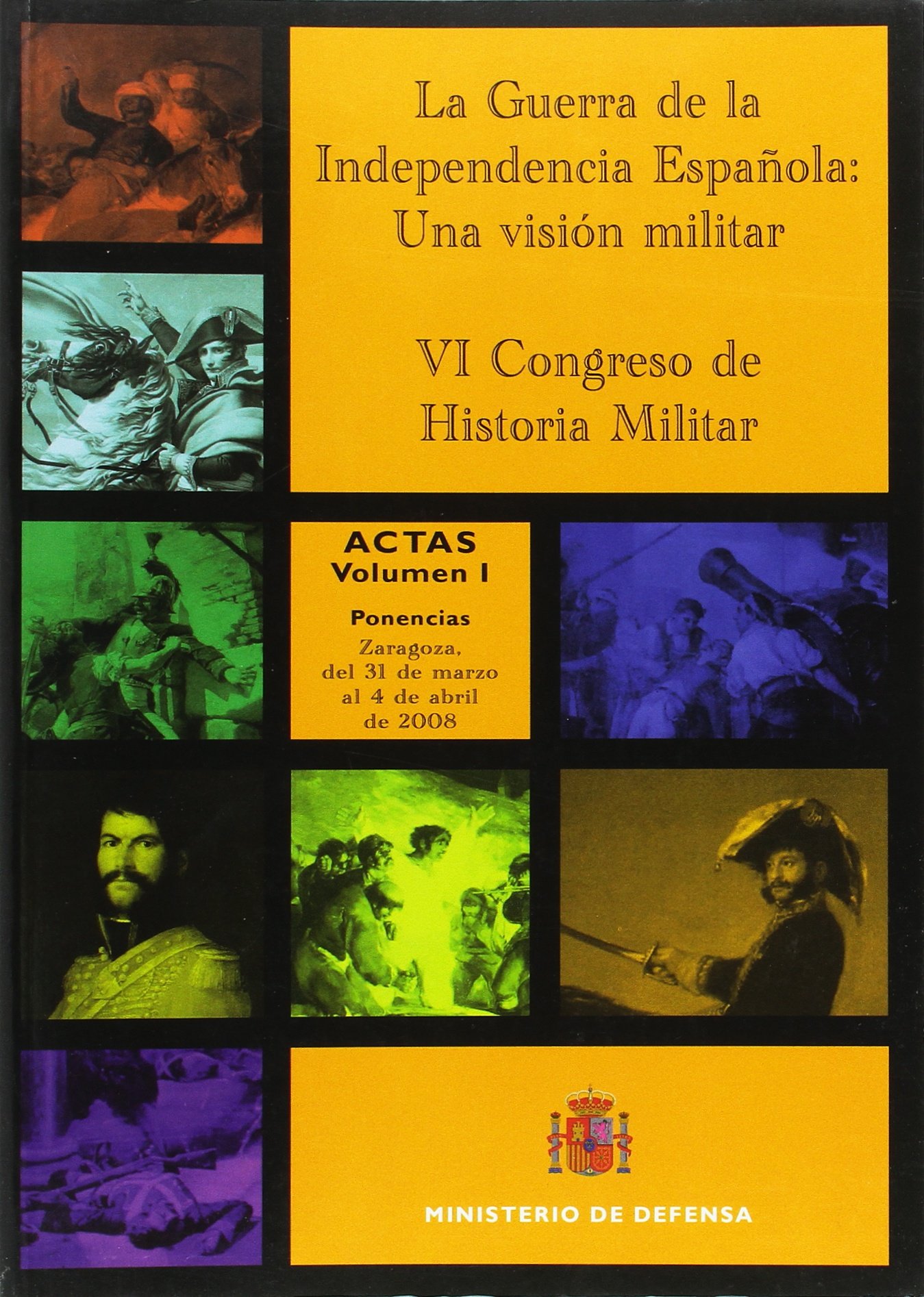 La Guerra de la Independencia Española: una visión militar : actas del VI Congreso de Historia Militar, celebrado en Zaragoza del 31 de marzo al 4 de abril de 2008: 2