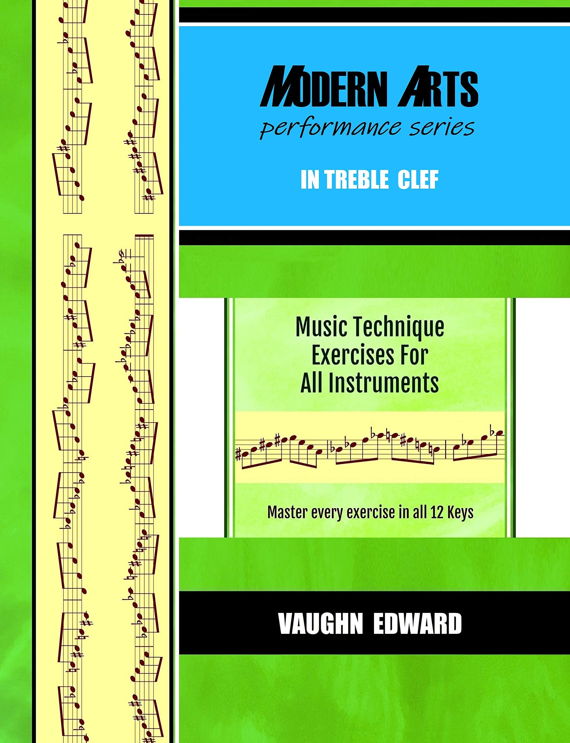 Modern Arts Performance Series In Treble Clef: Music Technique Exercises for All Instruments - Master every exercise in all 12 Keys -