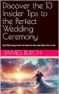 Discover the 13 Insider Tips to the Perfect Wedding Ceremony: the little easy book of what to do and what not to do (The Complete and Perfect Wedding)