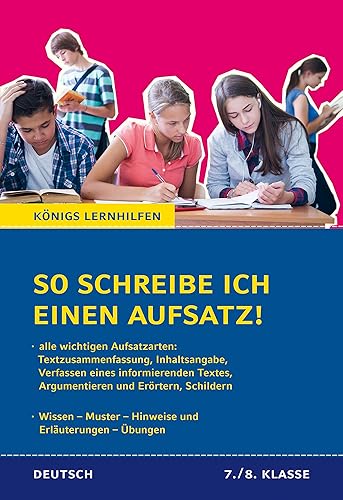 So schreibe ich einen Aufsatz! 7./8. Klasse.: Alle wichtigen Aufsatzarten. Wissen – Muster – Hinweise und Erläuterungen – Übungen (Königs Lernhilfen, Band 1201)
