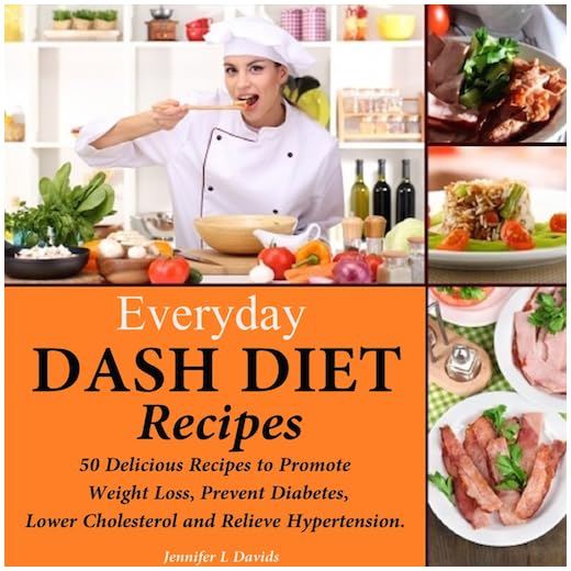 Everyday DASH Diet Recipes 50 Delicious Recipes to Promote Weight Loss, Prevent Diabetes, Lower Cholesterol and Relieve Hypertension