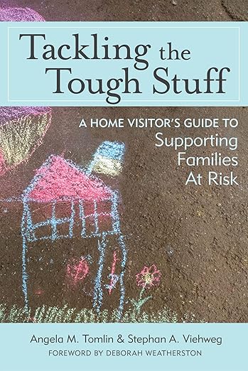 Tackling the Tough Stuff: A Home Visitor's Guide to Supporting Families at Risk