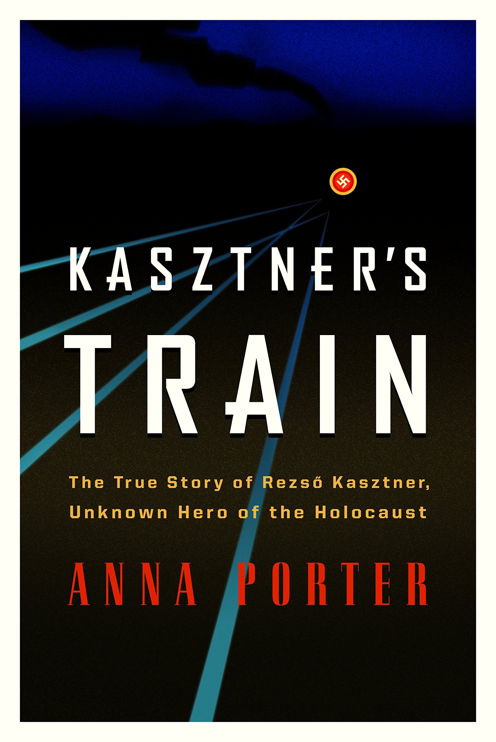 Buy KASZTNER'S TRAIN: The True Story of Rezso Kaztner, Unknown Hero of the Holocaust — BookShops.in