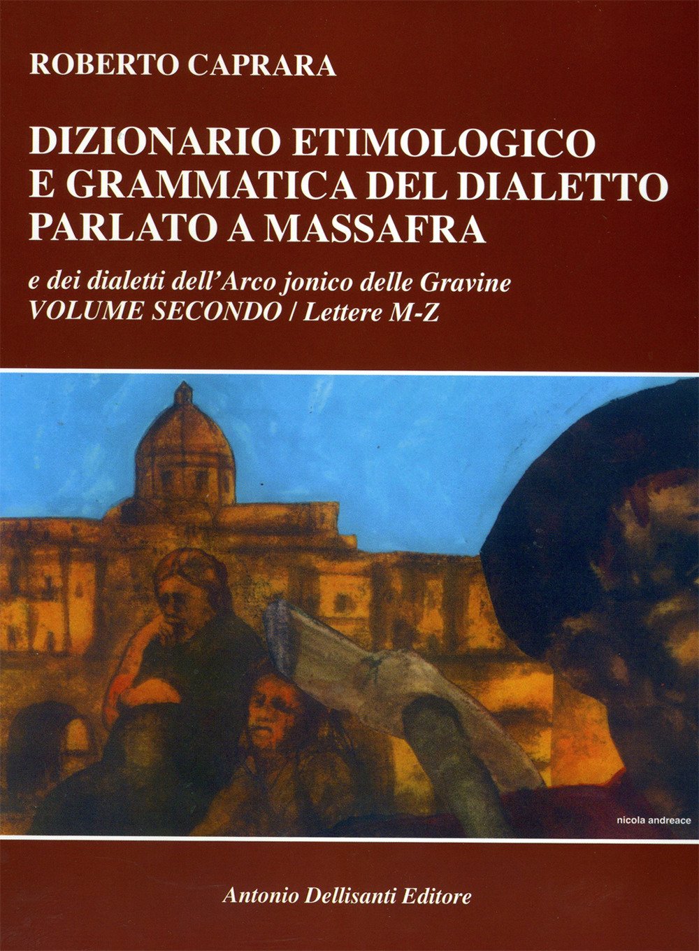Dizionario etimologico e grammatica del dialetto parlato a Massafra e dei dialetti dell'arco jonico delle Gravine. Lettere M-Z (Vol. 2)