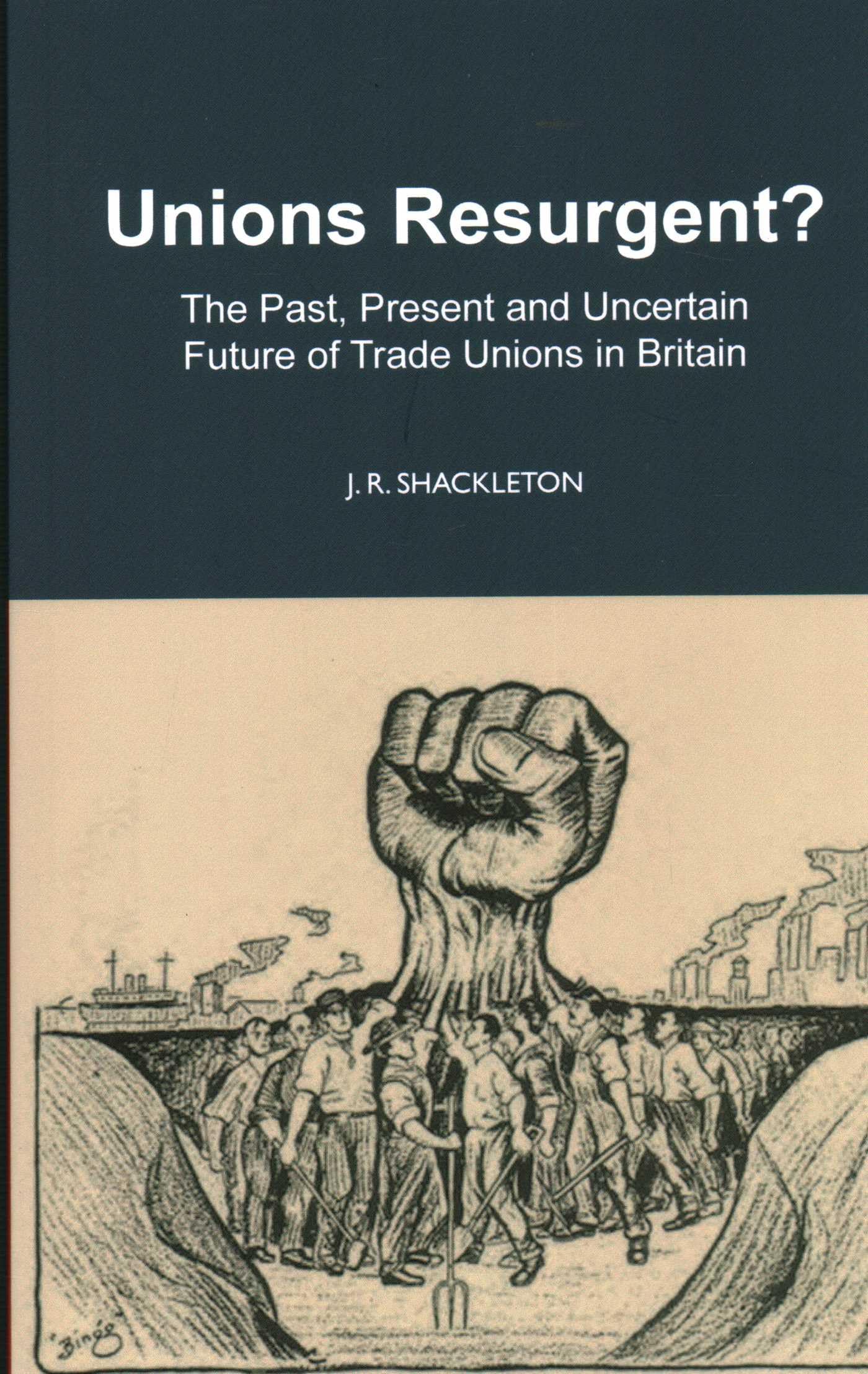 Unions Resurgent? The Past, Present and Uncertain Future of Trade Unions in Britain