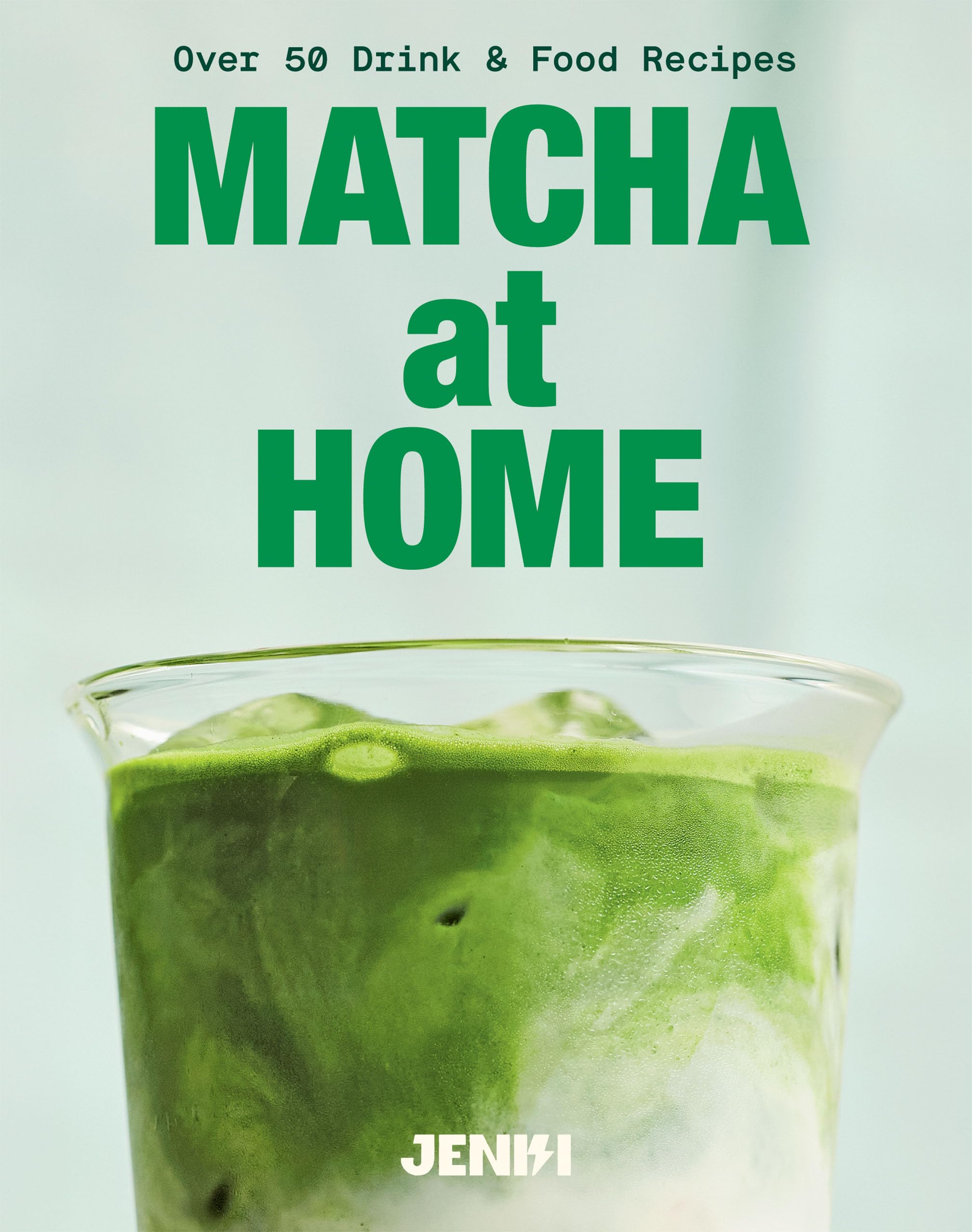 Matcha at Home: Over 50 Drink and Food Recipes