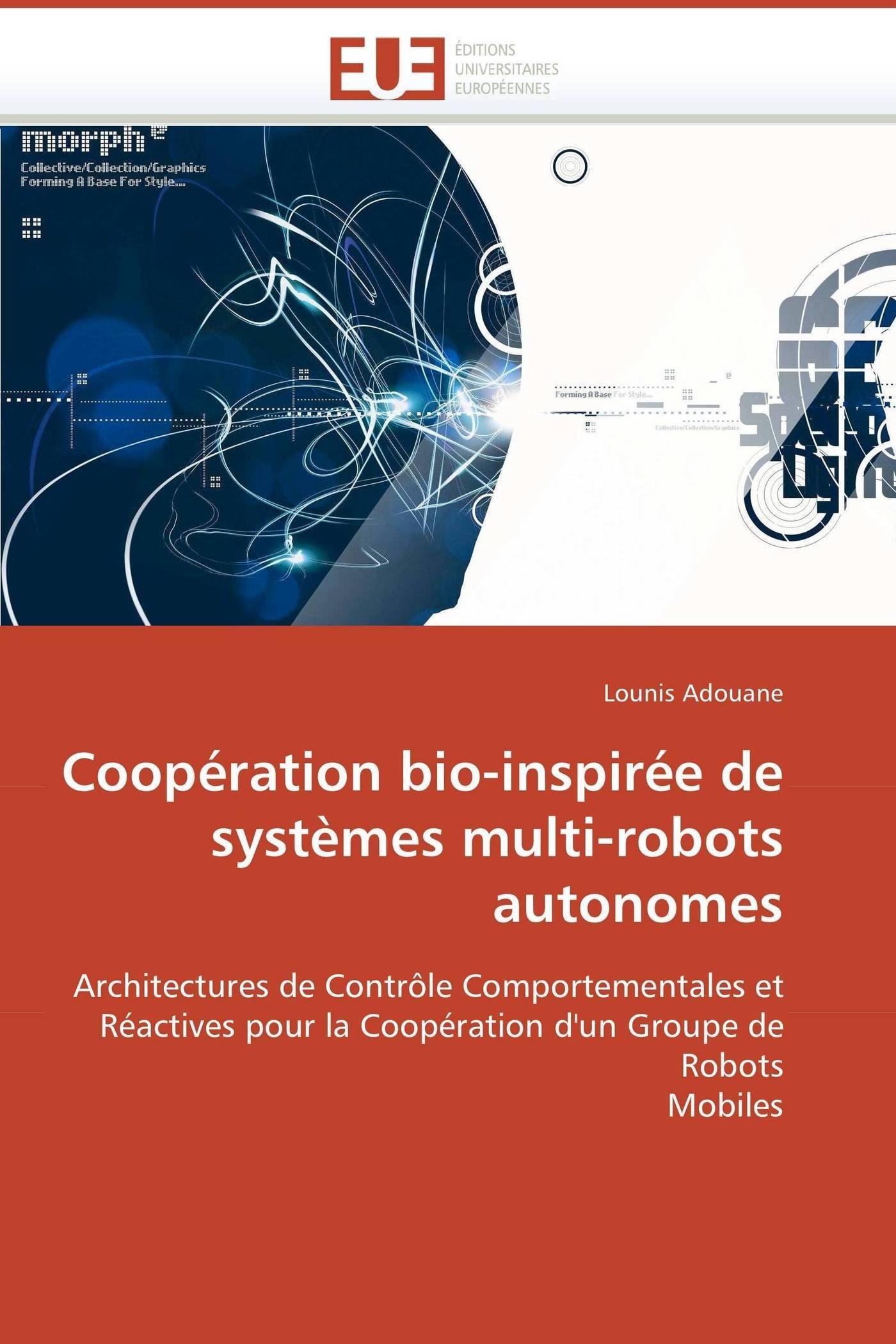 Coopération bio-inspirée de systèmes multi-robots autonomes: Architectures de Contrôle Comportementales et Réactives pour la Coopération d'un Groupe de Robots Mobiles (Omn.Univ.Europ.)
