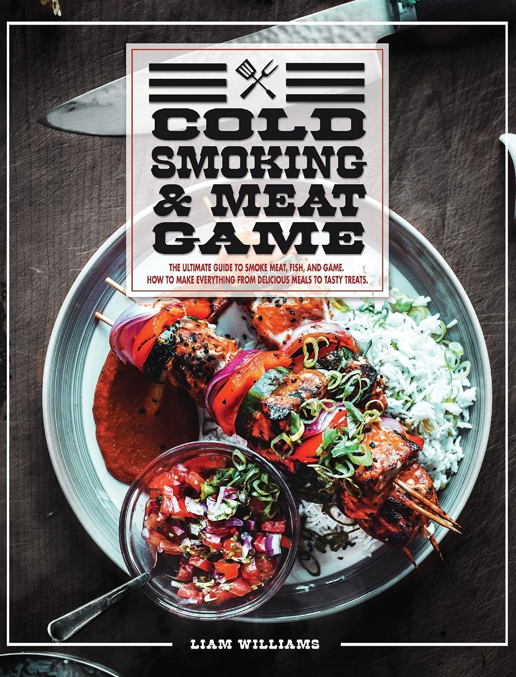 Cold Smoking And Meat Game: The Ultimate Guide To Smoke Meat, Fish And Game. How To Make Everything From Delicious Meals To Tasty Treats.