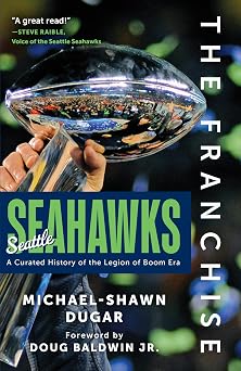 The Franchise Seattle Seahawks A Curated History of the Legion of Boom Era