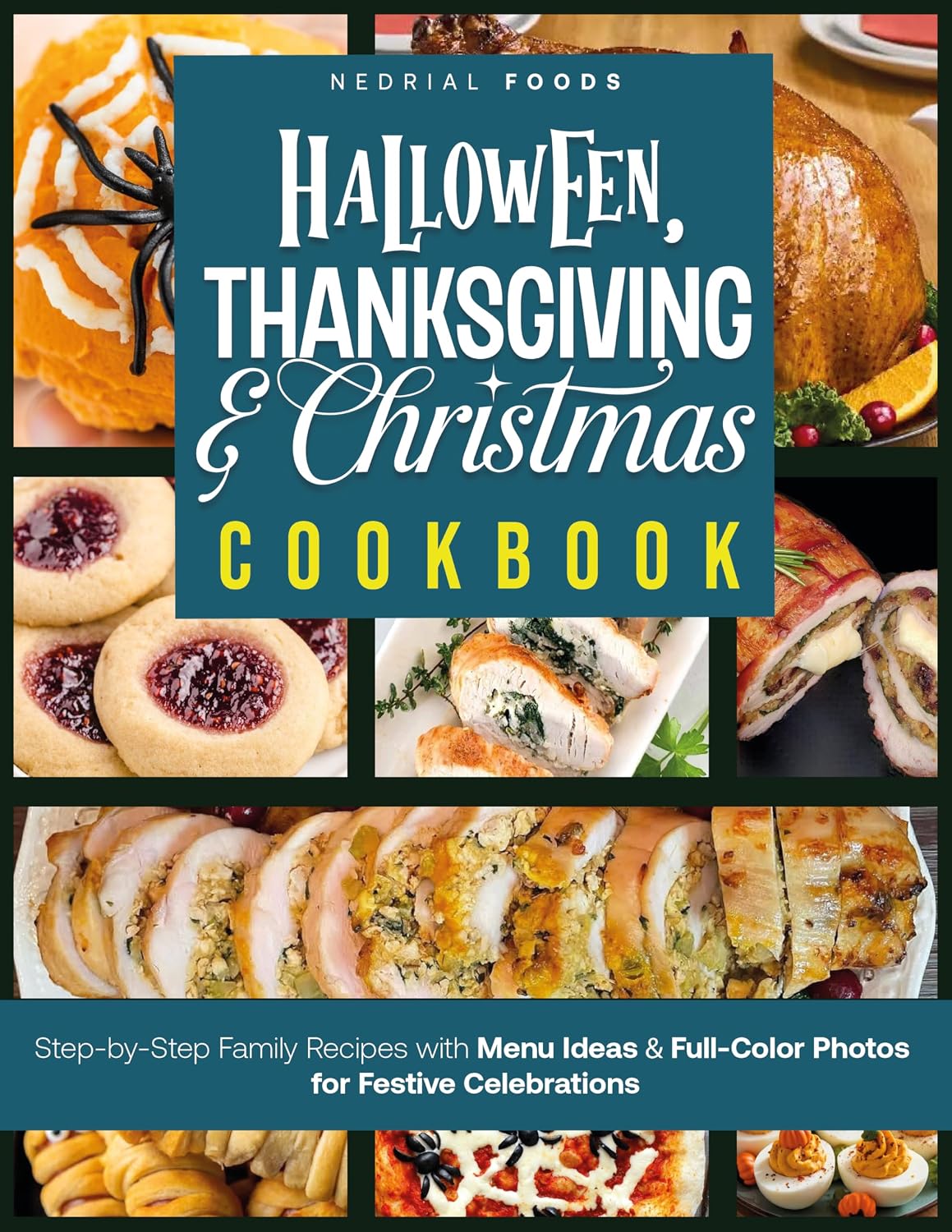Halloween, Thanksgiving and Christmas Cookbook: Step-by-Step Family Recipes with Menu Ideas & Full-Color Photos for Festive Celebrations (Festive Feasts Holiday Cookbooks Book 2)