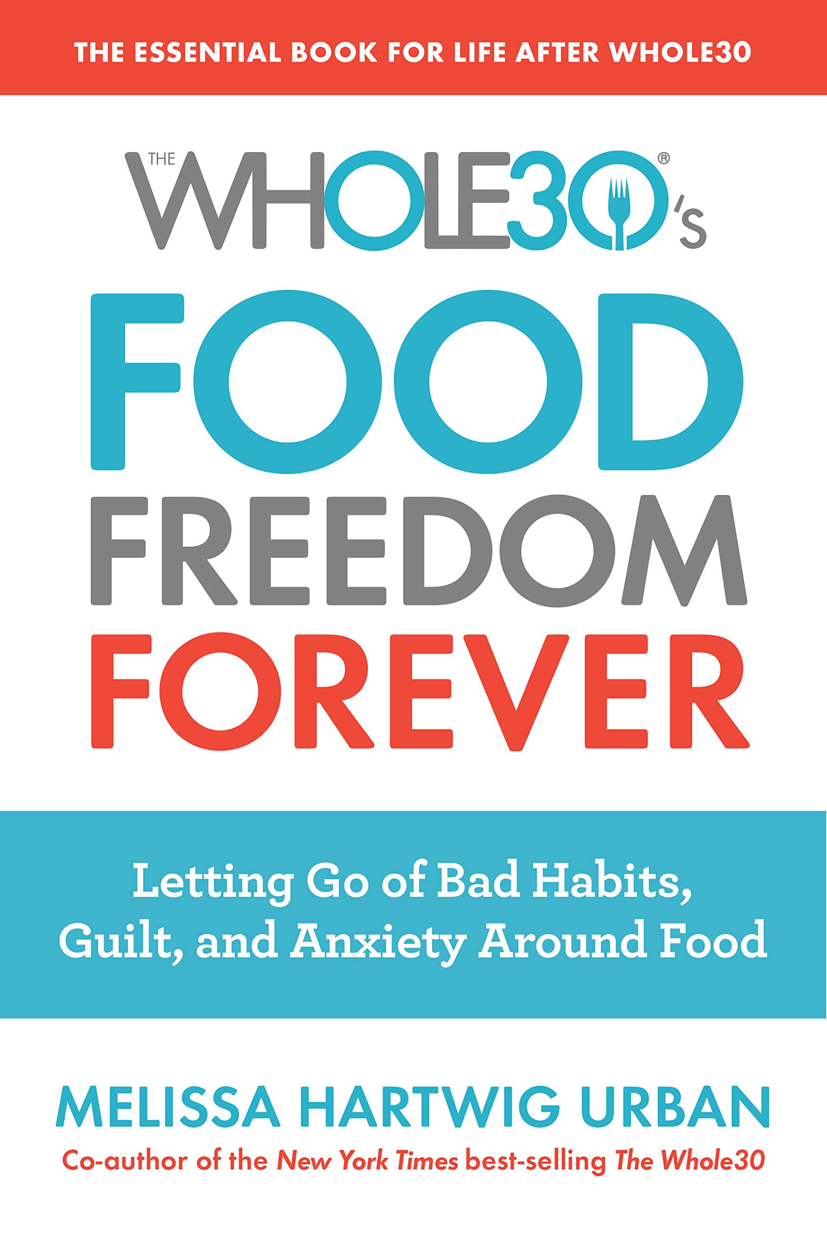 The Whole30's Food Freedom Forever: Letting Go of Bad Habits, Guilt, and Anxiety Around Food