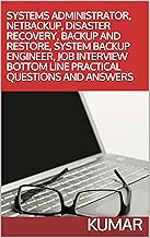 SYSTEMS ADMINISTRATOR, NETBACKUP, DISASTER RECOVERY, BACKUP AND RESTORE, SYSTEM BACKUP ENGINEER, JOB INTERVIEW BOTTOM LINE PRACTICAL QUESTIONS AND ANSWERS (English Edition)
