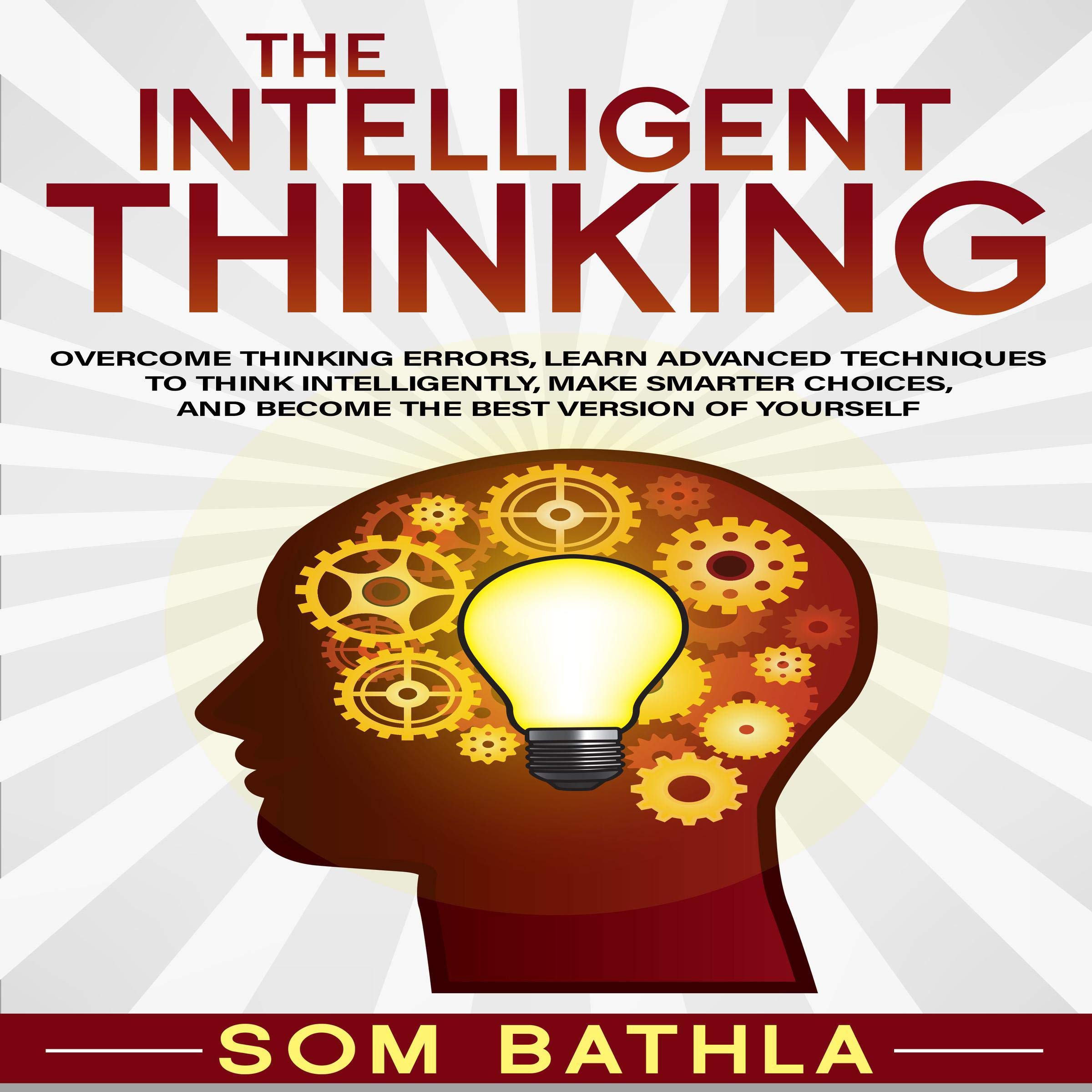 Cover art for Intelligent Thinking: Overcome Thinking Errors, Learn Advanced Techniques to Think Intelligently, Make Smarter Choices, and Become the Best Version of Yourself
