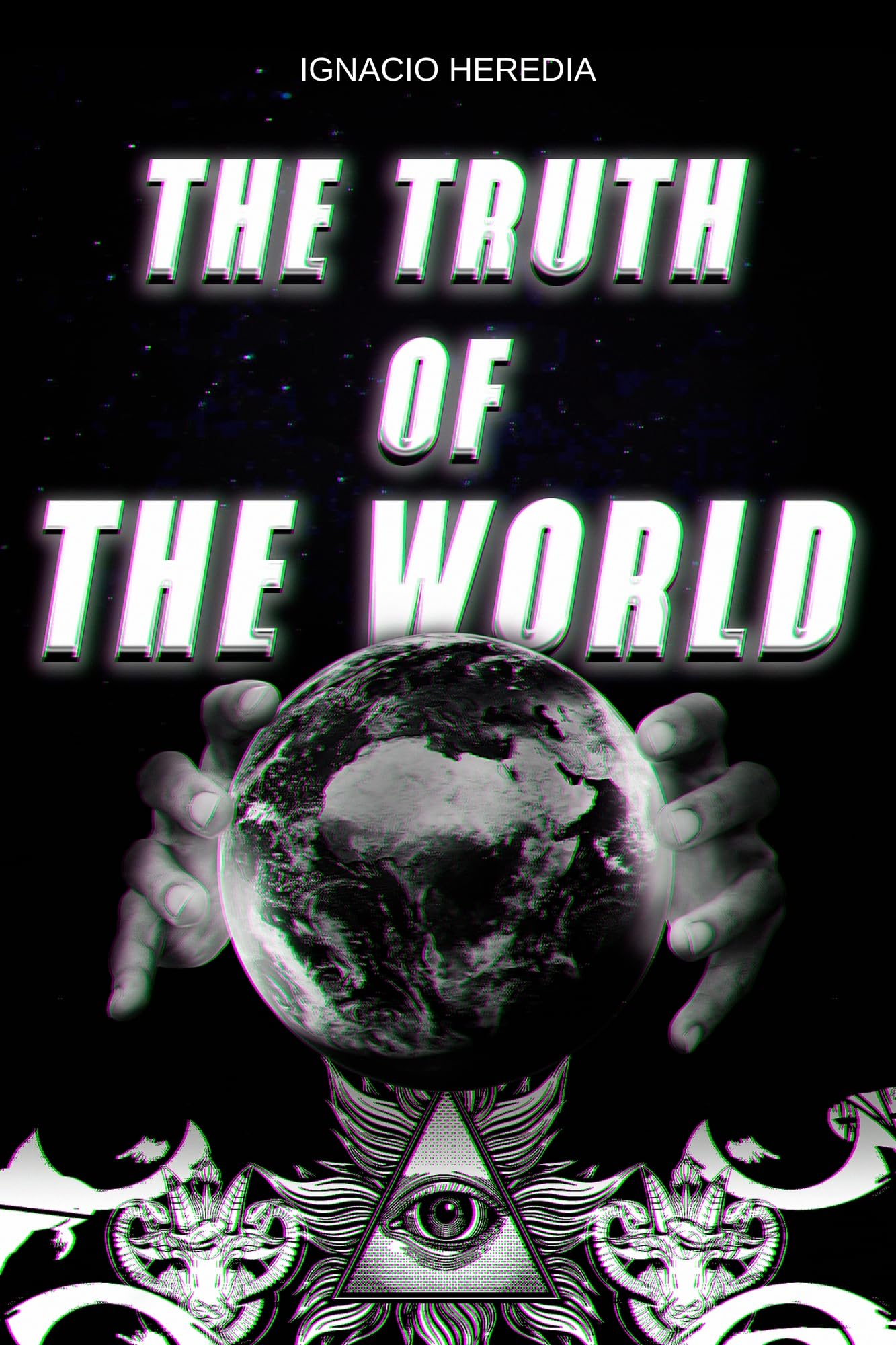 THE TRUTH OF THE WORLD: You've been lied to all your life. It's time to wake up.