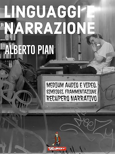 Linguaggi e Narrazione: Per una analisi dinamica dei processi di frammentazione e simbiosi dal WEB 2* e recupero della narrazione come resistenza ai processi ... (Your Storytelling is Born Vol. 5)
