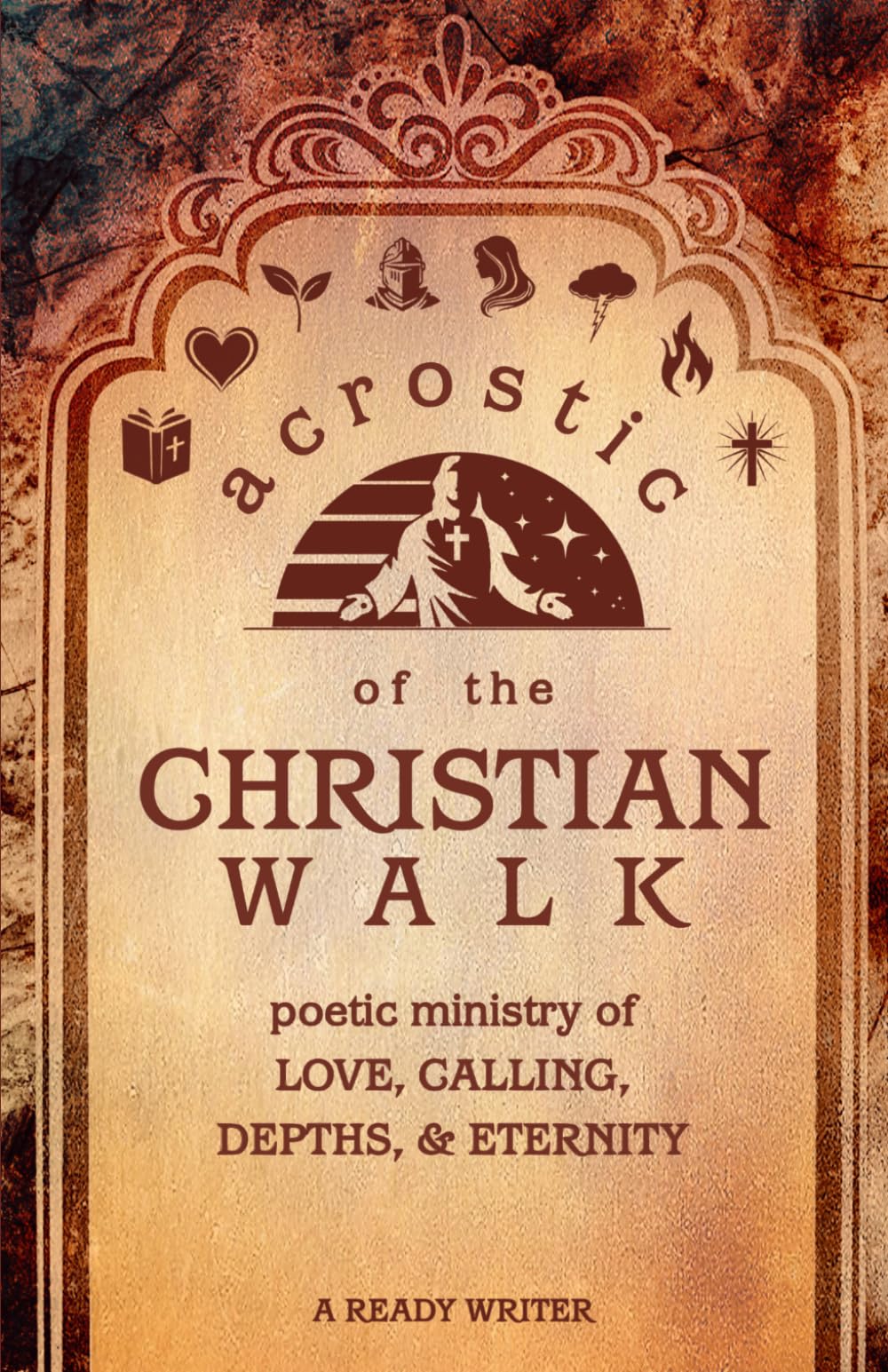 Acrostic of the Christian Walk: Poetic Ministry of Love, Calling, Depths, & Eternity