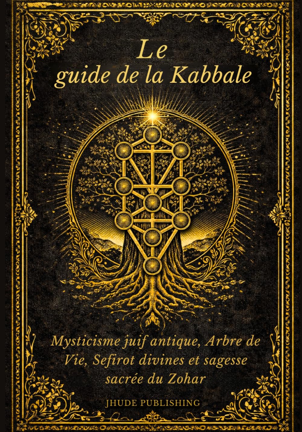 Le guide de la Kabbale: Mysticisme juif antique, Arbre de Vie, Sefirot divines et sagesse sacrée du Zohar