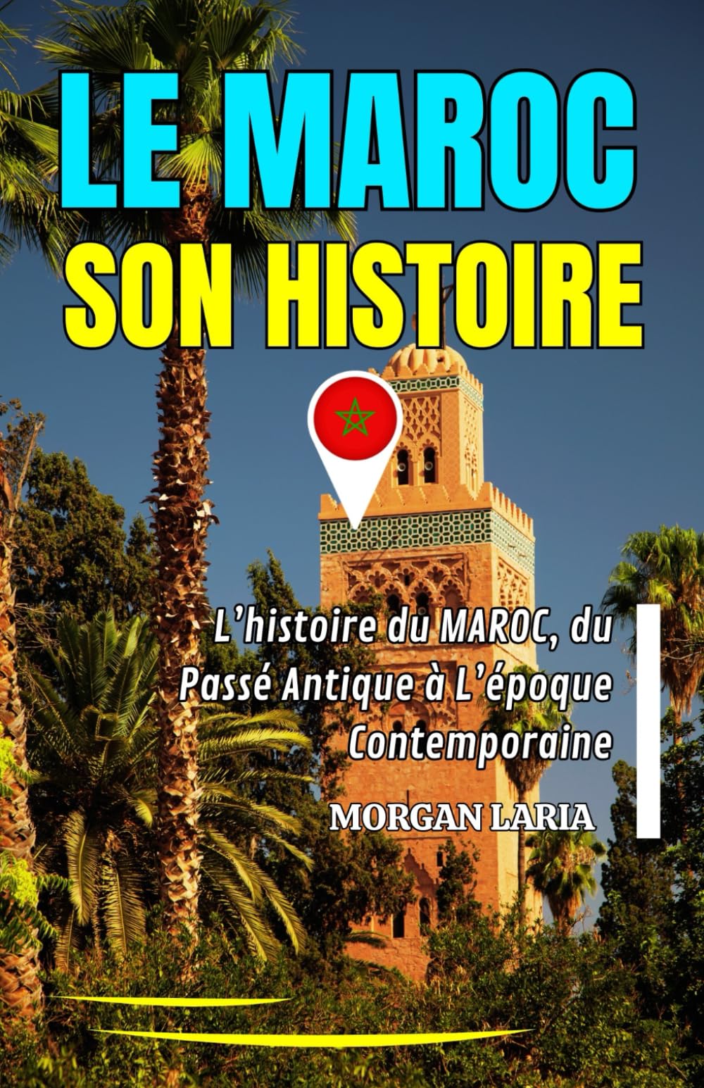 LE MAROC SON HISTOIRE: L’histoire du MAROC, du Passé Antique à L’époque Contemporaine
