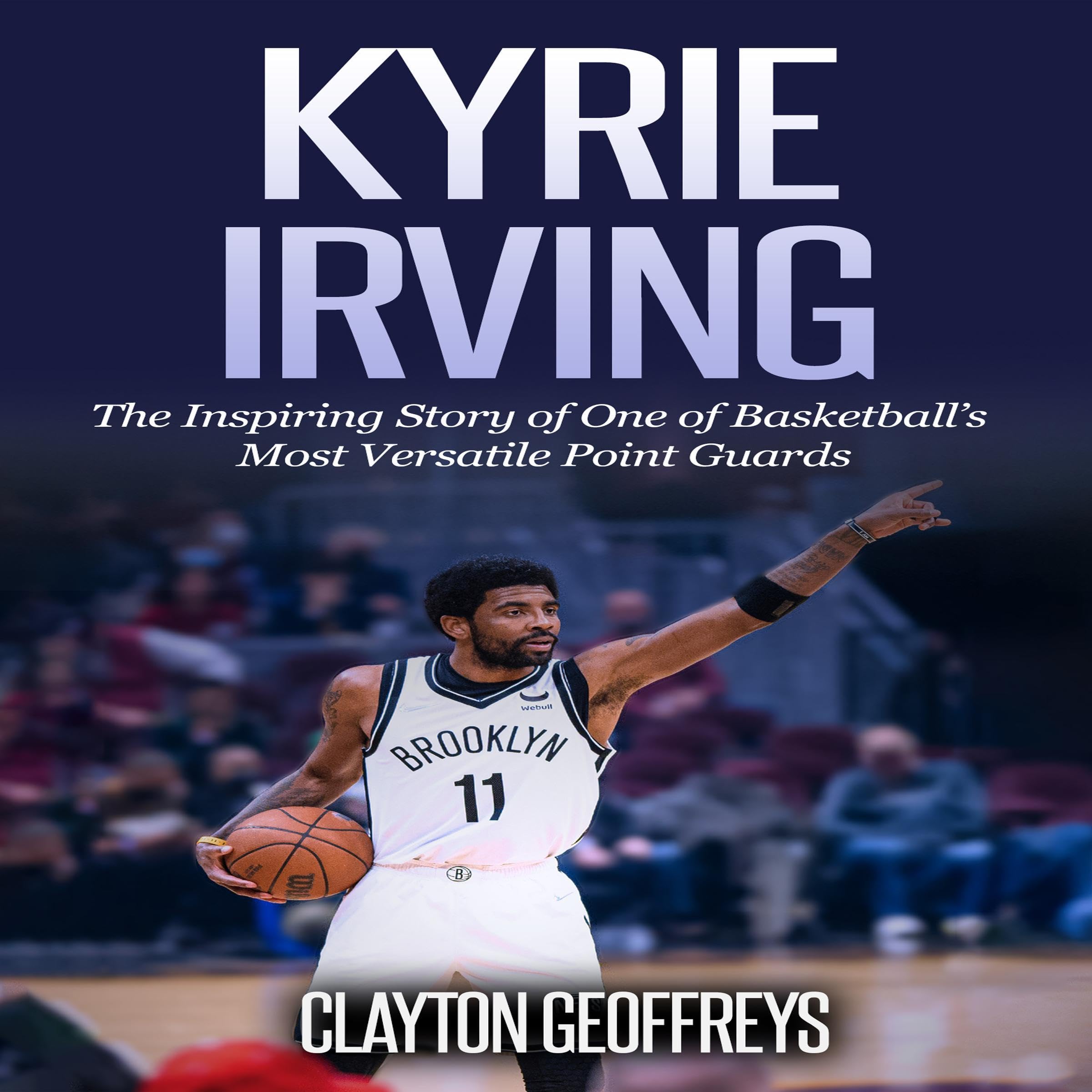 Cover art for Kyrie Irving: The Inspiring Story of One of Basketball's Most Versatile Point Guards