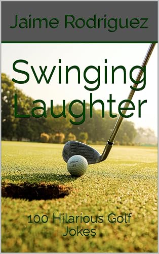 Swinging Laughter: 100 Hilarious Golf Jokes (Scoreboard Giggles: The Ultimate Sports Joke Collection)