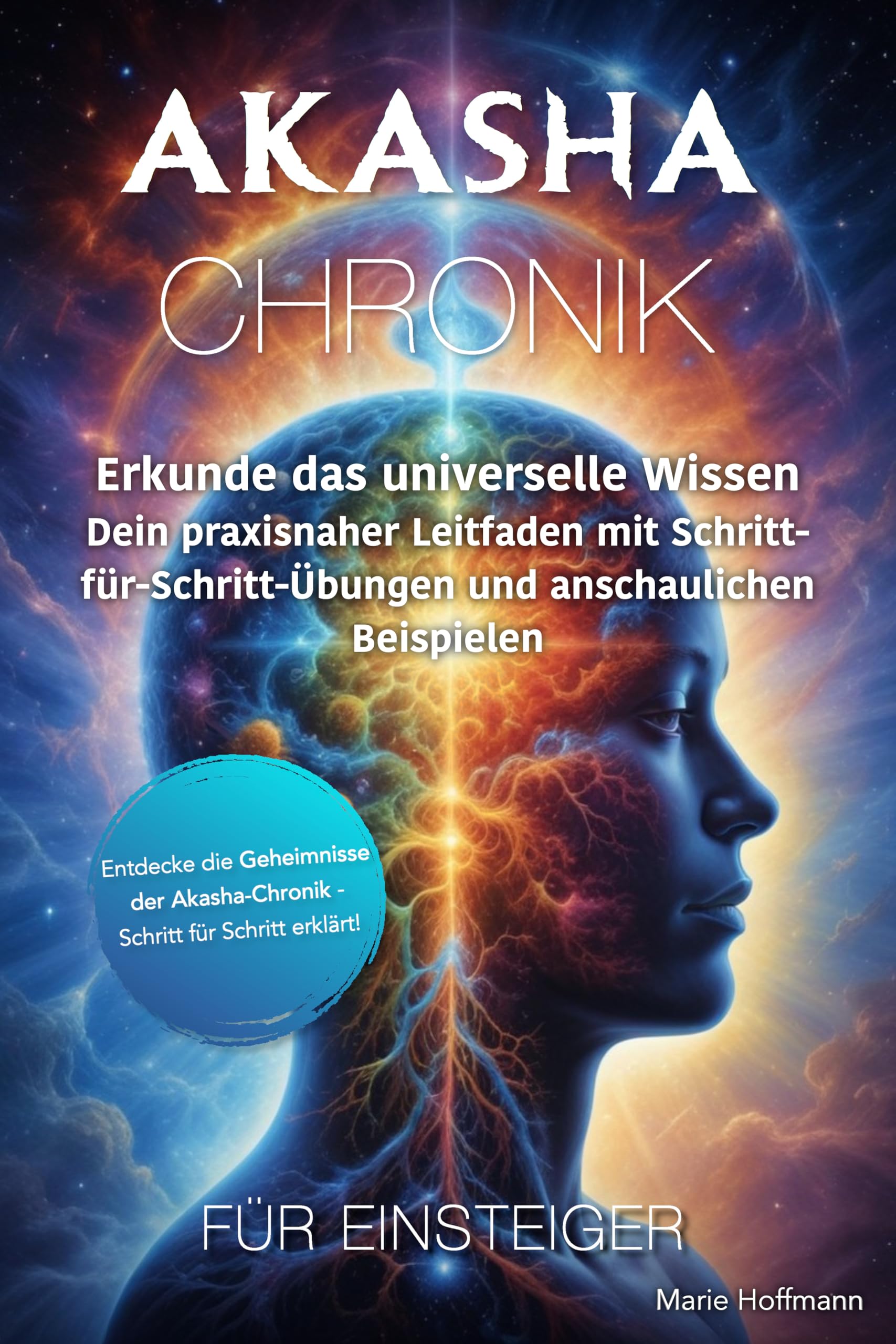 Akasha-Chronik für Einsteiger: Erkunde das universelle Wissen – Dein praxisnaher Leitfaden mit Schritt-für-Schritt-Übungen und anschaulichen Beispielen
