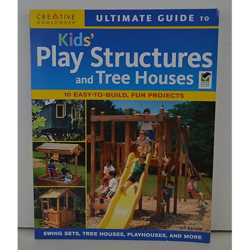 Ultimate Guide to Kids Play Structures and Tree Houses: 10 Easy-to-build, Fun Projects