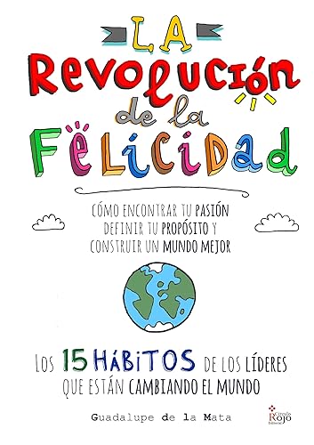La Revolución de la Felicidad Cómo encontrar tu Pasión, definir tu Propósito y construir un Mundo Mejor. (Spanish Edition)