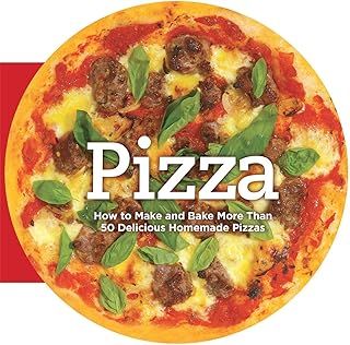 Pizza: How to Make and Bake More Than 50 Delicious Homemade Pizzas
