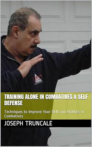 Training Alone in Combatives &amp; Self Defense: Techniques to Improve Your Skill and Abilities in Combatives (Pro-Systems Basic Guide Series Book 1)