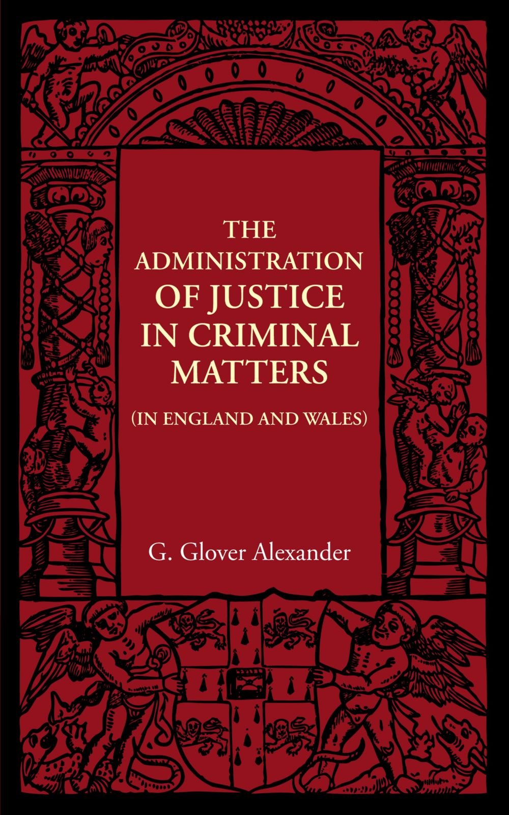 The Administration of Justice in Criminal Matters: In England and Wales (The Cambridge Manuals of Science and Literature)