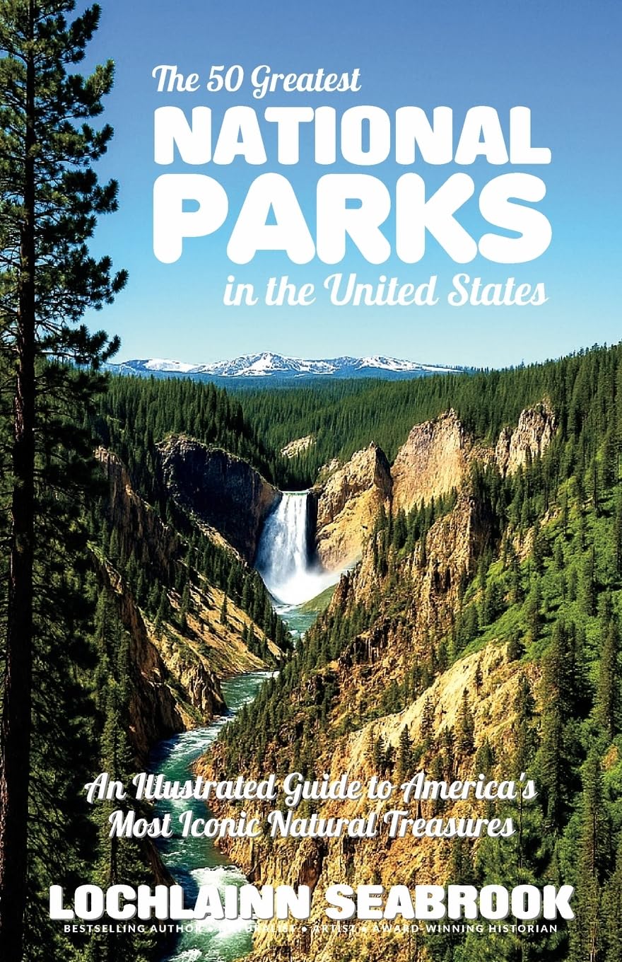 The 50 Greatest National Parks in the United States: An Illustrated Guide to America's Most Iconic Natural Treasures