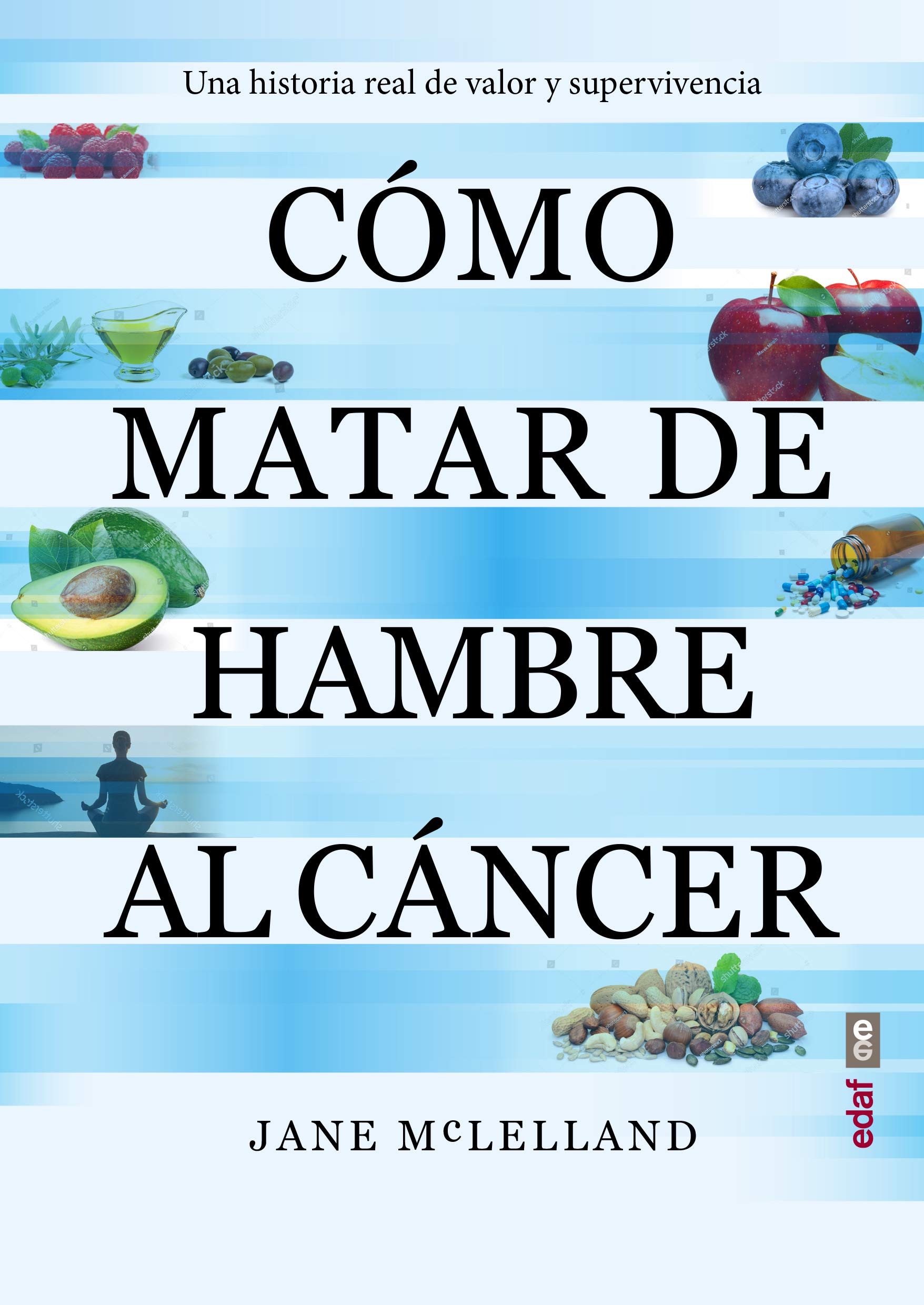 Cómo matar de hambre al cáncer: Una historia real de valor y supervivencia