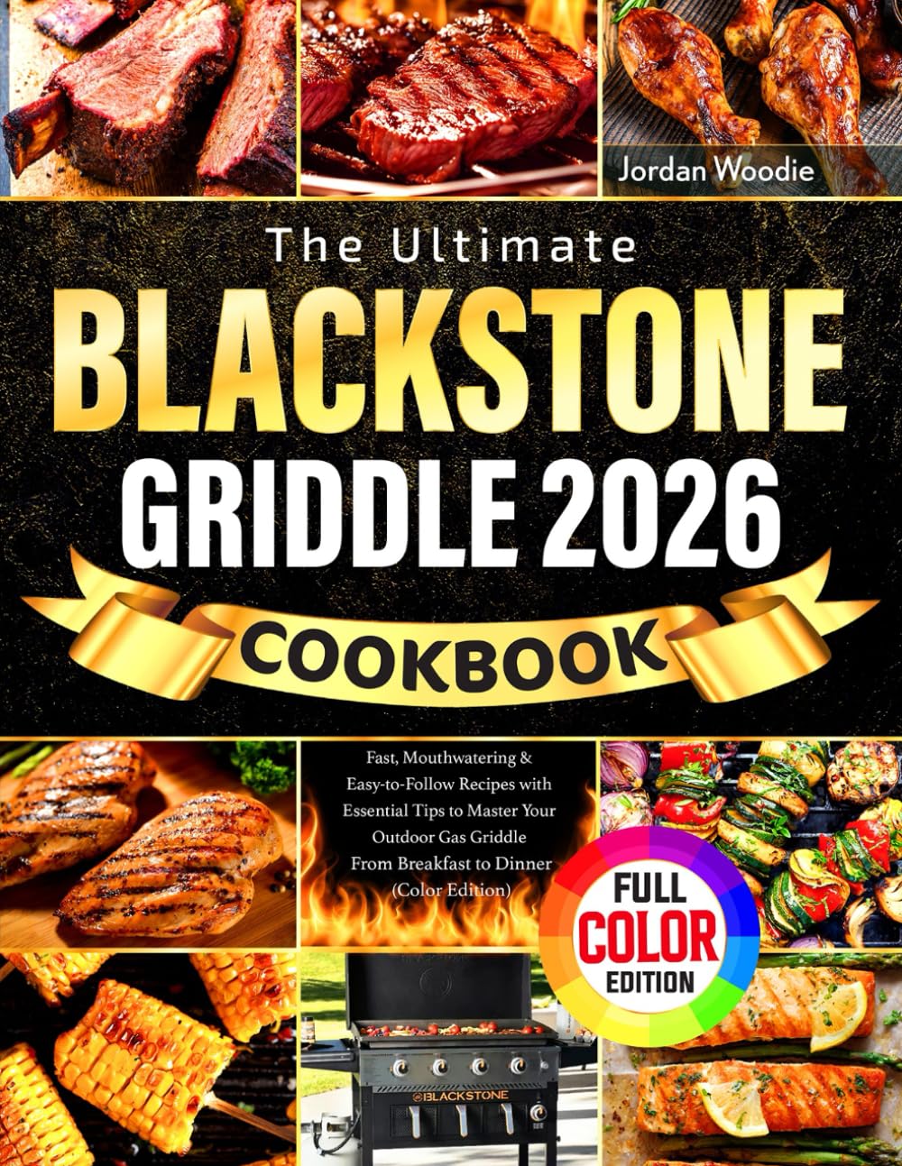 The Ultimate Blackstone Griddle Cookbook: Fast, Mouthwatering & Easy-to-Follow Recipes with Essential Tips to Master Your Outdoor Gas Griddle | From Breakfast to Dinner (Color Edition)