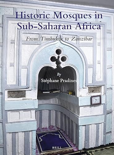 Historic Mosques in Sub-Saharan Africa: From Timbuktu to Zanzibar (Handbook of Oriental Studies. Section 1 The Near and Middle East, 163) - Stéphane Pradines