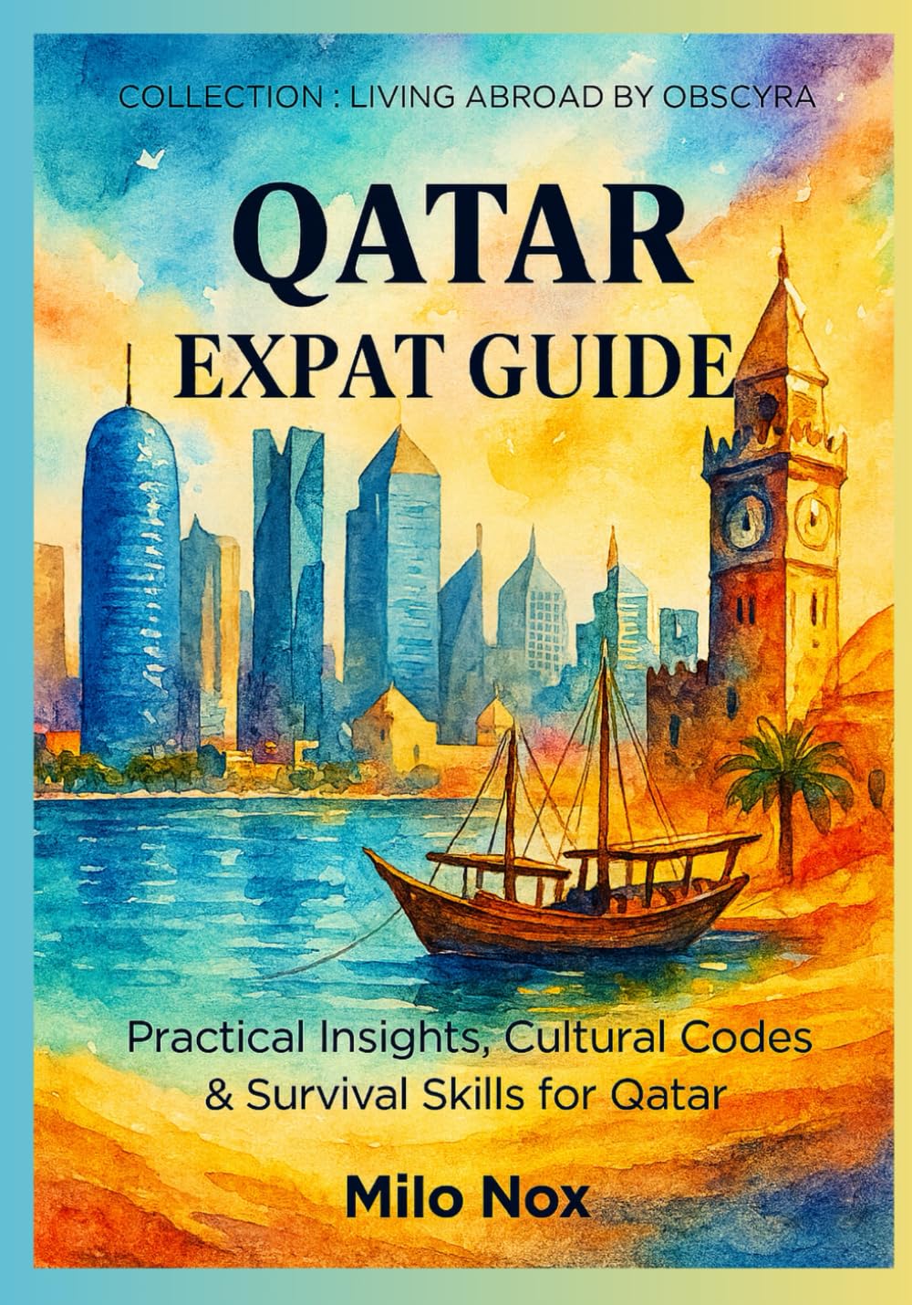 Qatar Expat Guide: Practical Insights, Cultural Codes & Survival Skills for Qatar: 55 (Living Abroad by Obscyra)
