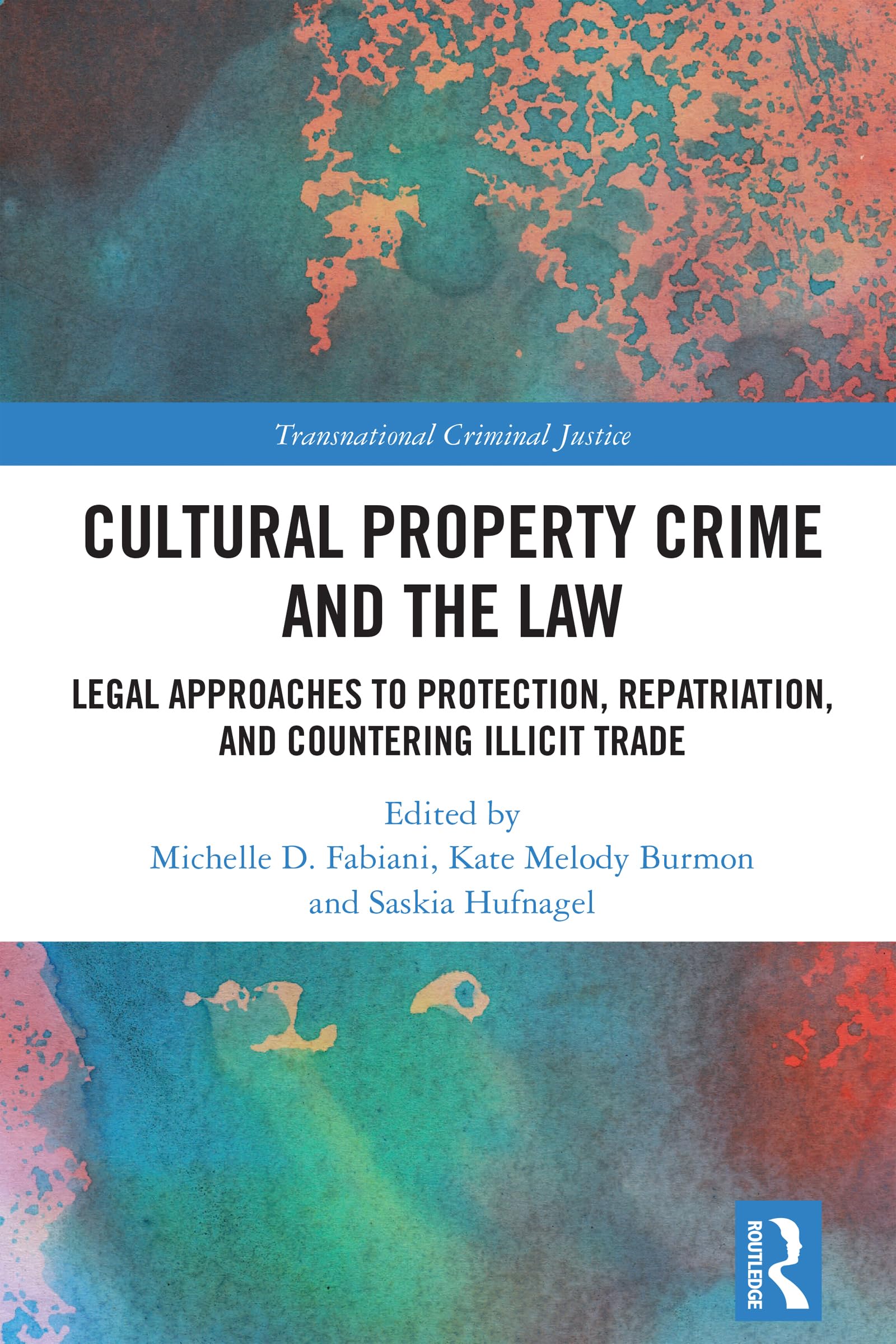 Cultural Property Crime and the Law: Legal Approaches to Protection, Repatriation, and Countering Illicit Trade (Transnational Criminal Justice)
