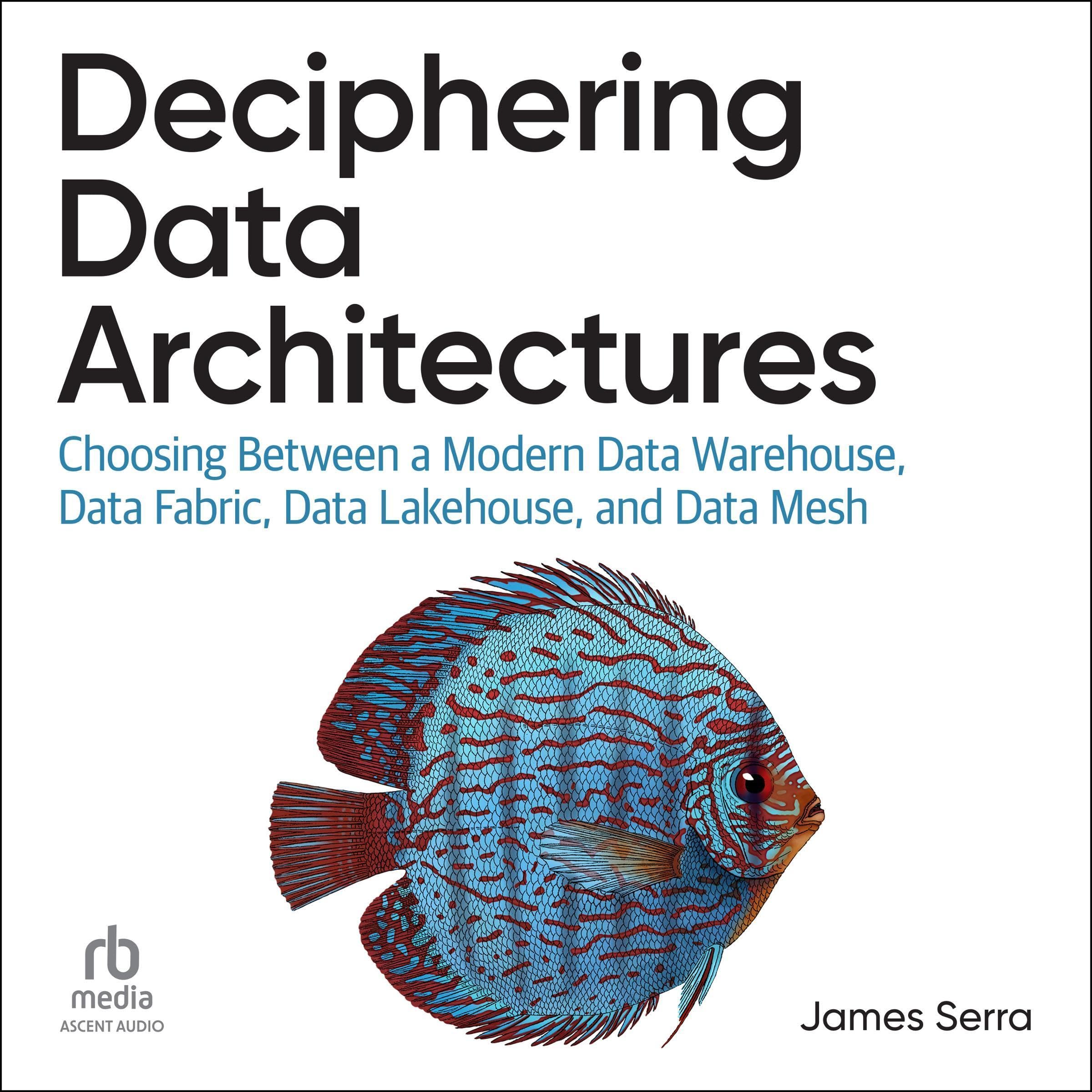 Deciphering Data Architectures: Modern Data Warehouse, Data Fabric, Data Lakehouse, Data Mesh