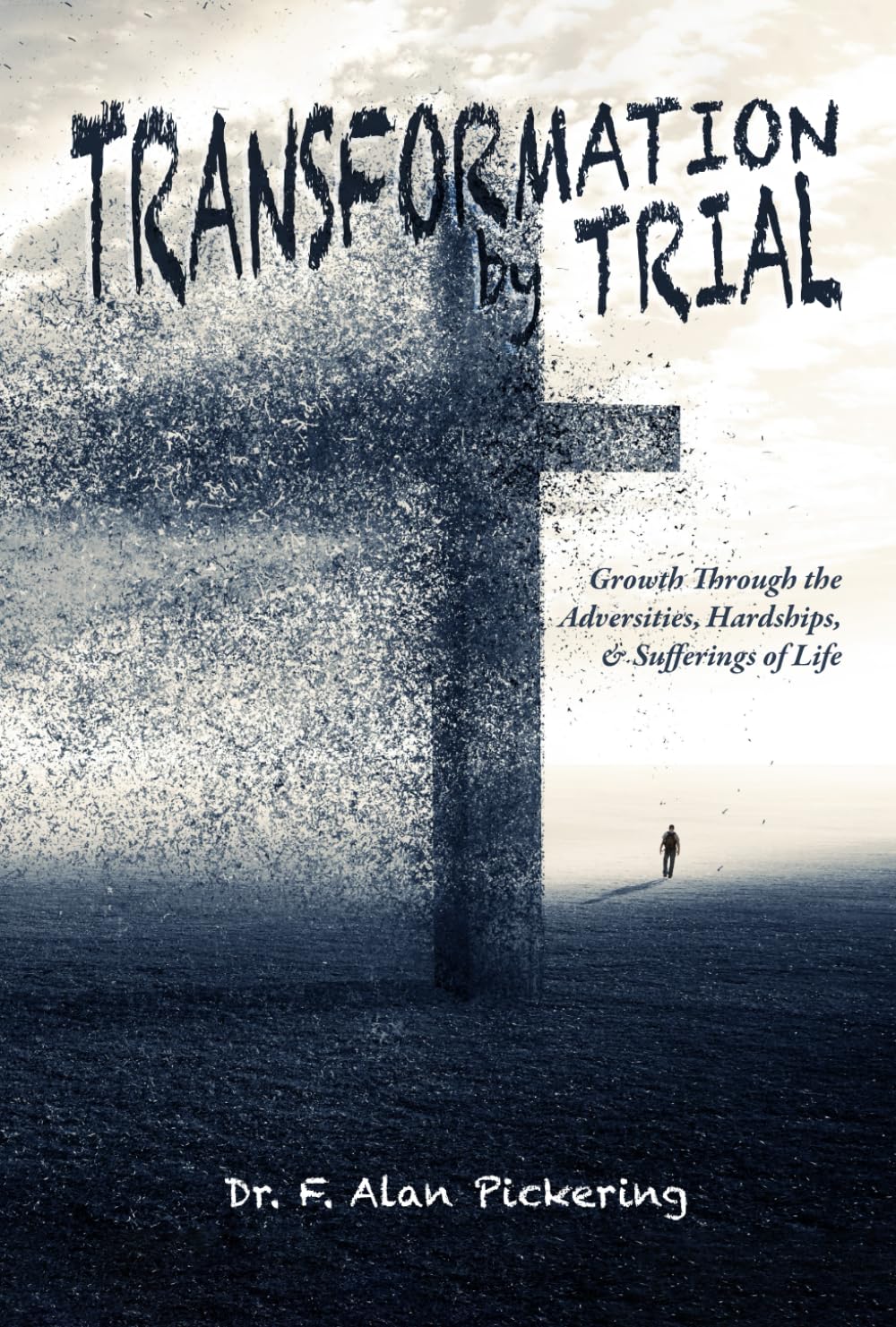 Transformation by Trial: Growth through the Adversities, Hardships & Suffering of Life