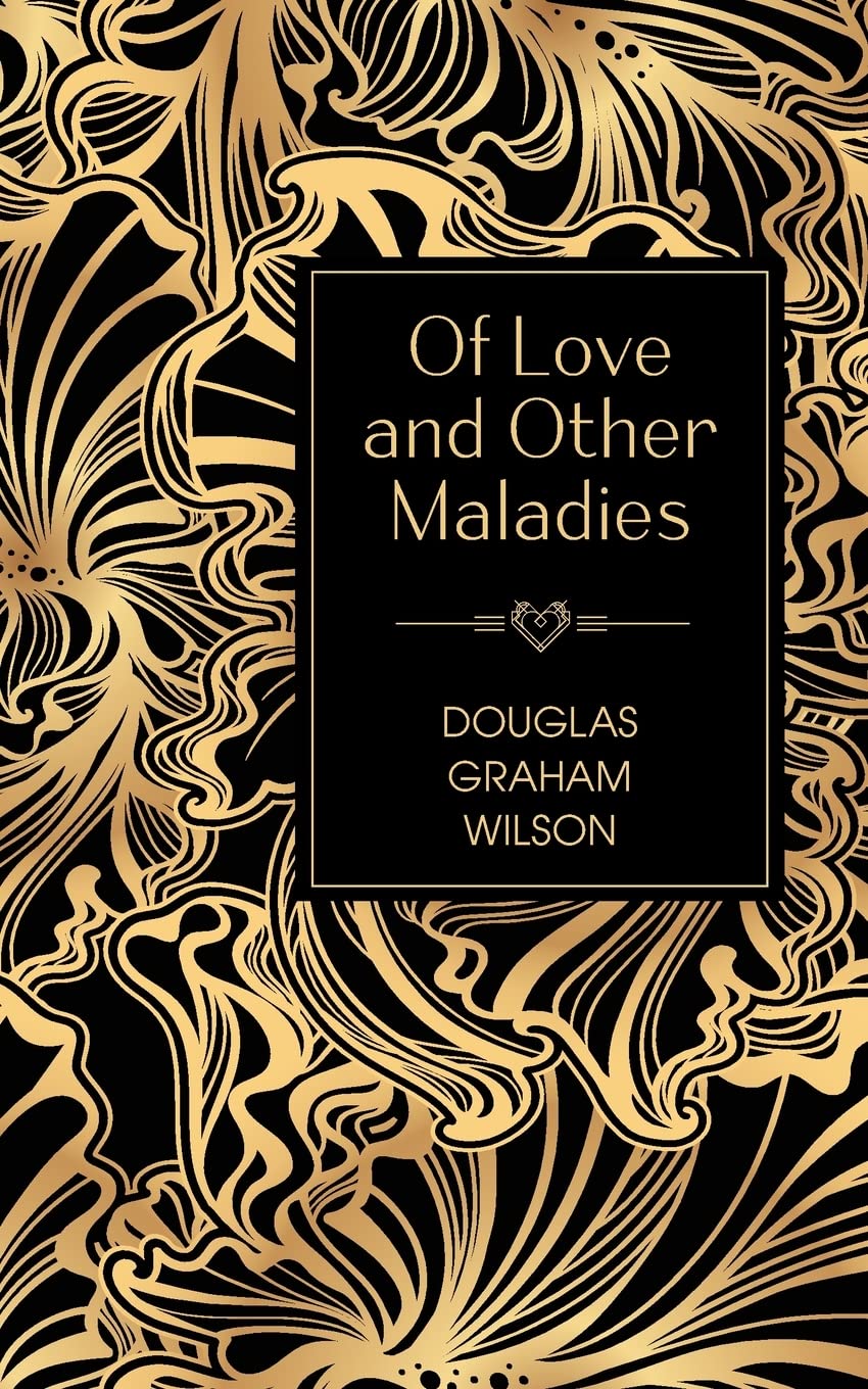 Of Love and Other Maladies: A collection of poetry by Douglas Graham Wilson