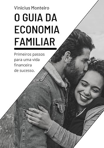 O guia da economia familiar.: Primeiros passos para uma vida financeira de sucesso.