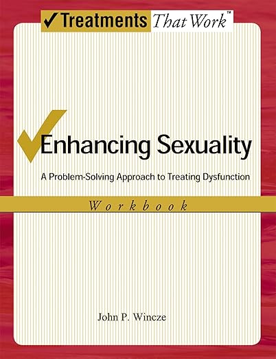 ENHANCING SEXUALITY 2E: A PROBLEM SOLVING APPROACH TO TREATING DYSFUNCTION WORKB: A Problem-Solving Approach to Treating Dysfunction, Workbook Workbook (Treatments That Work)