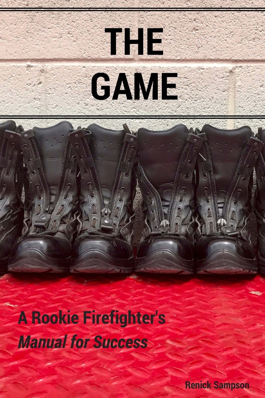 The Game: Rookie Firefighter Manual for Probation Success & Station Essentials by Renick Sampson