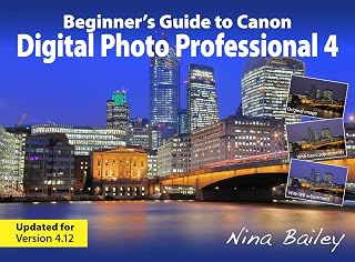 A beginners guide to Canon's Digital Photo Professional 4 and RAW workflow: Especially written for Canon EOS users