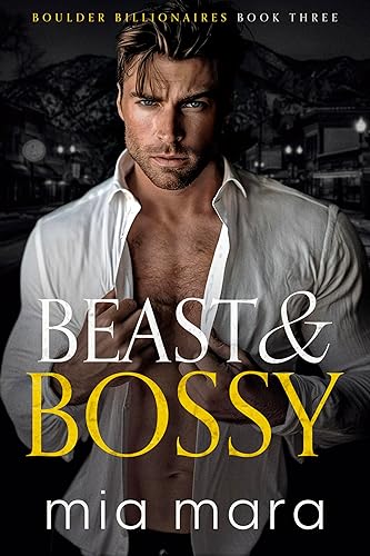 Beast &amp; Bossy: A Fake Relationship Enemies to Lovers Romance (Boulder Billionaires)
