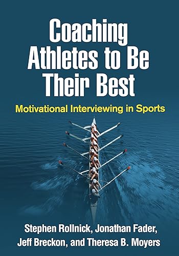 Coaching Athletes to Be Their Best: Motivational Interviewing in Sports (Applications of Motivational Interviewing Series)
