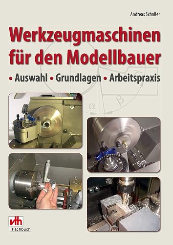 Werkzeugmaschinen für den Modellbauer: Auswahl - Grundlagen - Arbeitspraxis (German Edition)