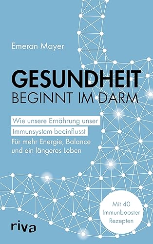 Gesundheit beginnt im Darm: Wie unsere Ernährung unser Immunsystem beeinflusst – Für mehr Energie, Balance und ein längeres Leben. Mit 40 Immunbooster-Rezepten
