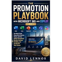 The Promotion Playbook with Microsoft 365 and Copilot Volume 1 Use Word, Excel, PowerPoint, Outlook, Teams, and AI to Deliver Exceptional Results, Increase Visibility, and Accelerate Your Career