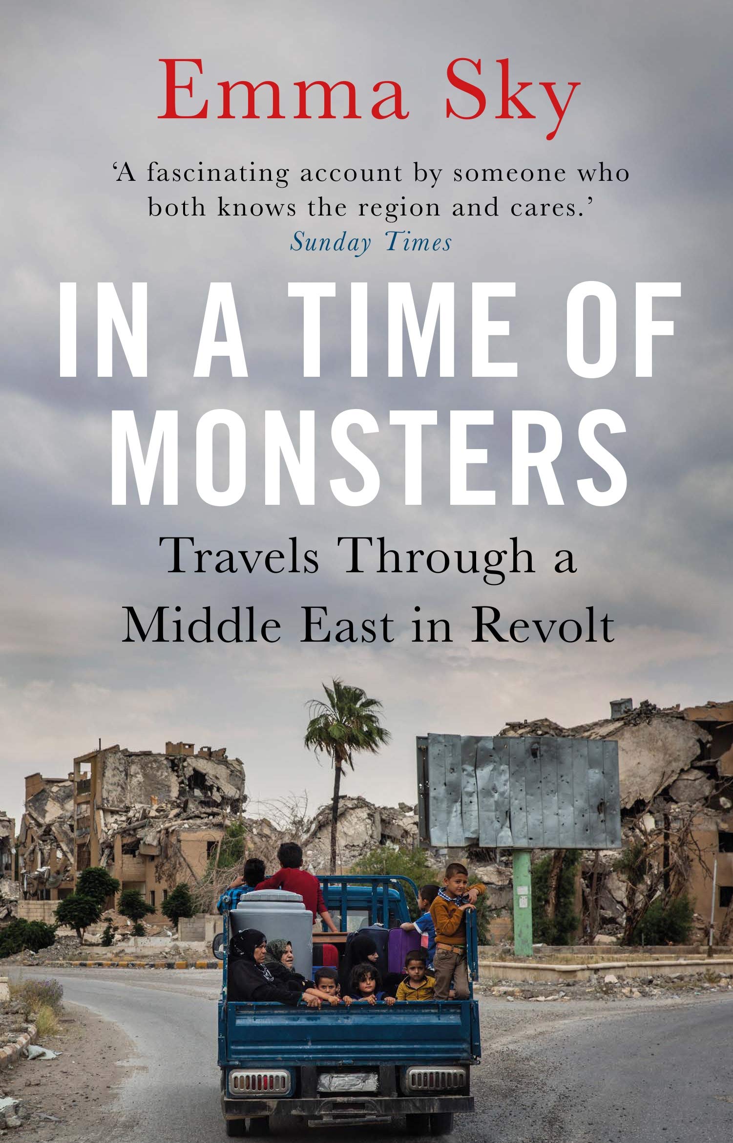 In A Time Of Monsters: Travels Through a Middle East in Revolt by Emma Sky