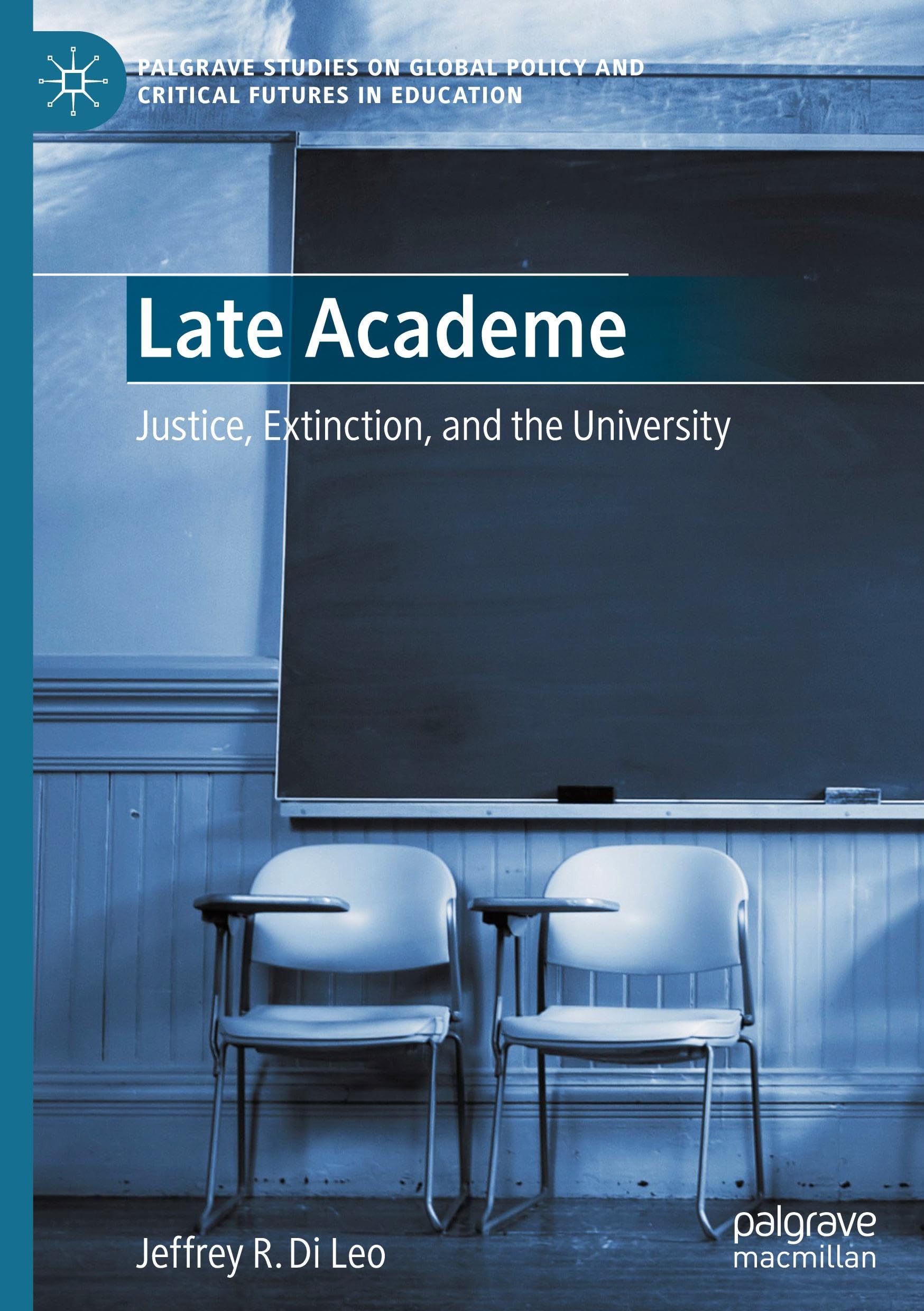 Late Academe: Justice, Extinction, and the University (Palgrave Studies on Global Policy and Critical Futures in Education)